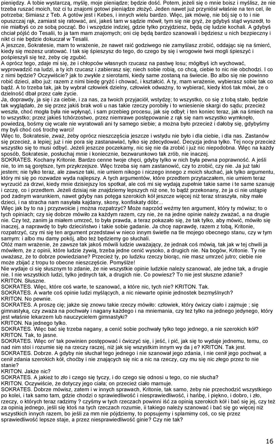 Więc, jak mówię, nie bój się o to i nie opuszczaj rąk, zamiast się ratować, ani, jakeś tam w sądzie mówił, tym się nie gryź, że gdybyś stąd wyszedł, to nie miałbyś co ze sobą począć.