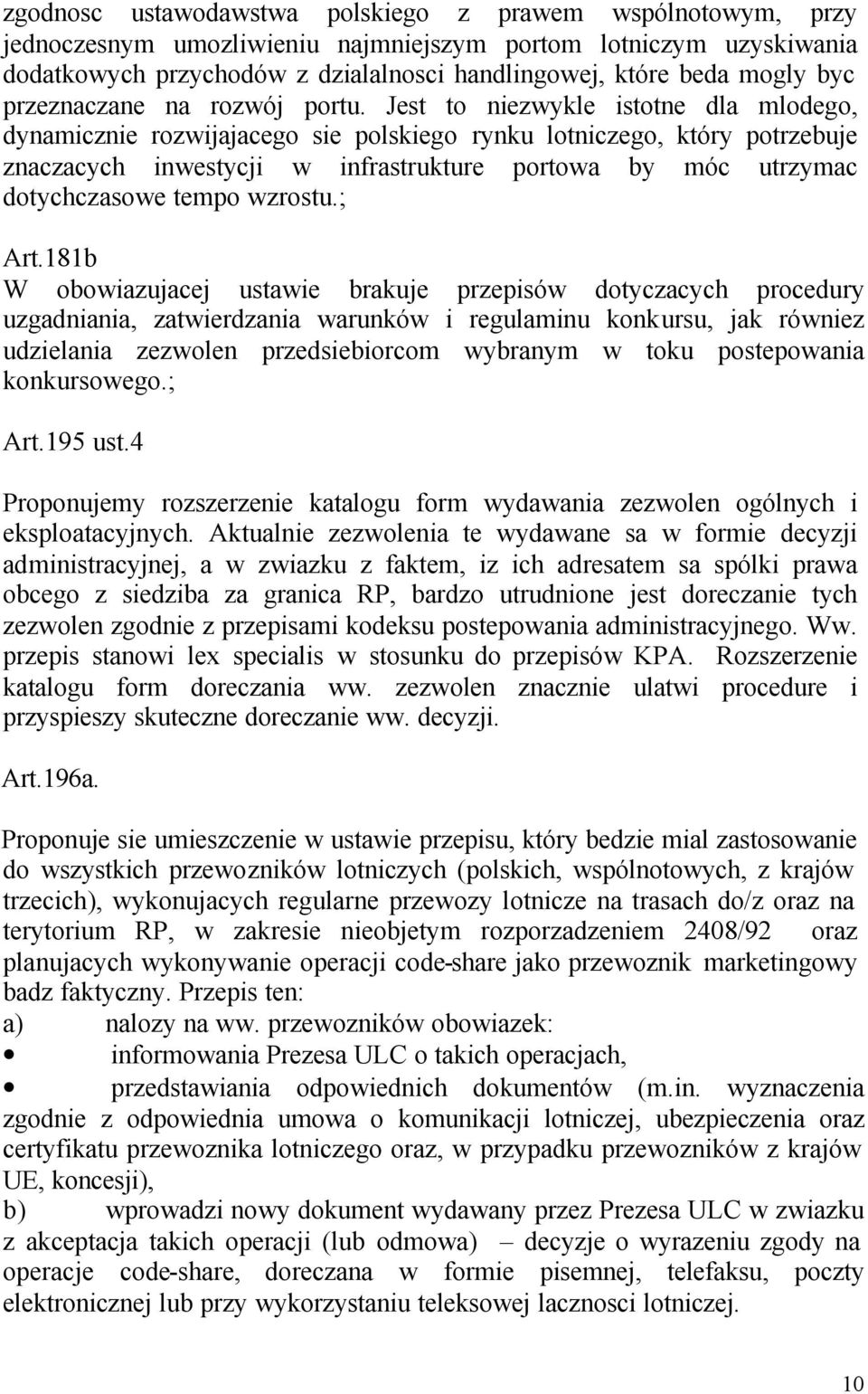 Jest to niezwykle istotne dla mlodego, dynamicznie rozwijajacego sie polskiego rynku lotniczego, który potrzebuje znaczacych inwestycji w infrastrukture portowa by móc utrzymac dotychczasowe tempo