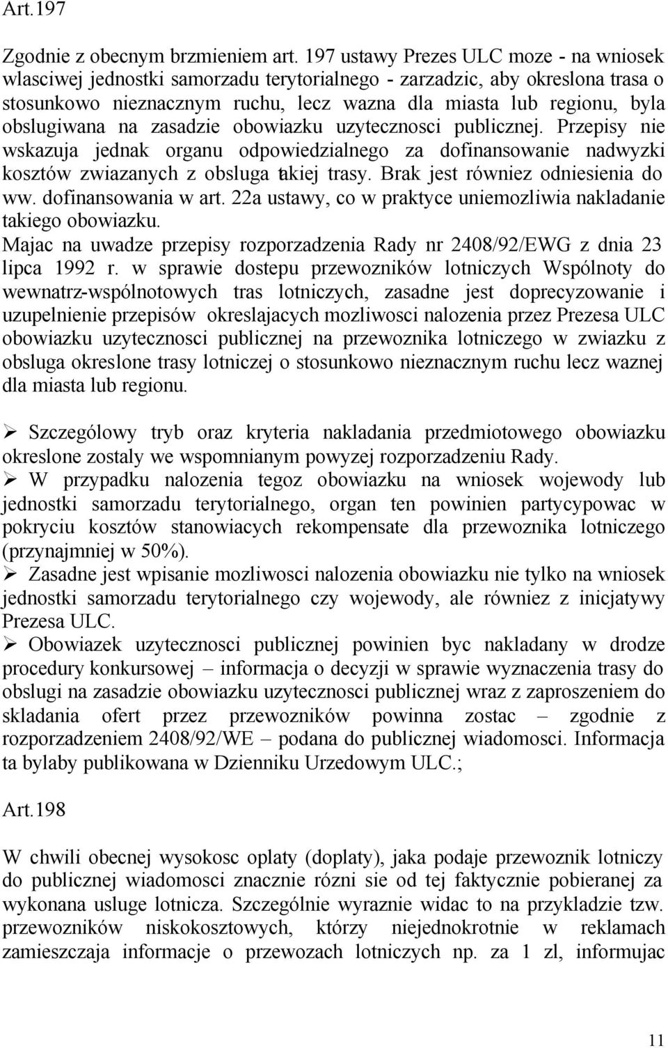 obslugiwana na zasadzie obowiazku uzytecznosci publicznej. Przepisy nie wskazuja jednak organu odpowiedzialnego za dofinansowanie nadwyzki kosztów zwiazanych z obsluga takiej trasy.