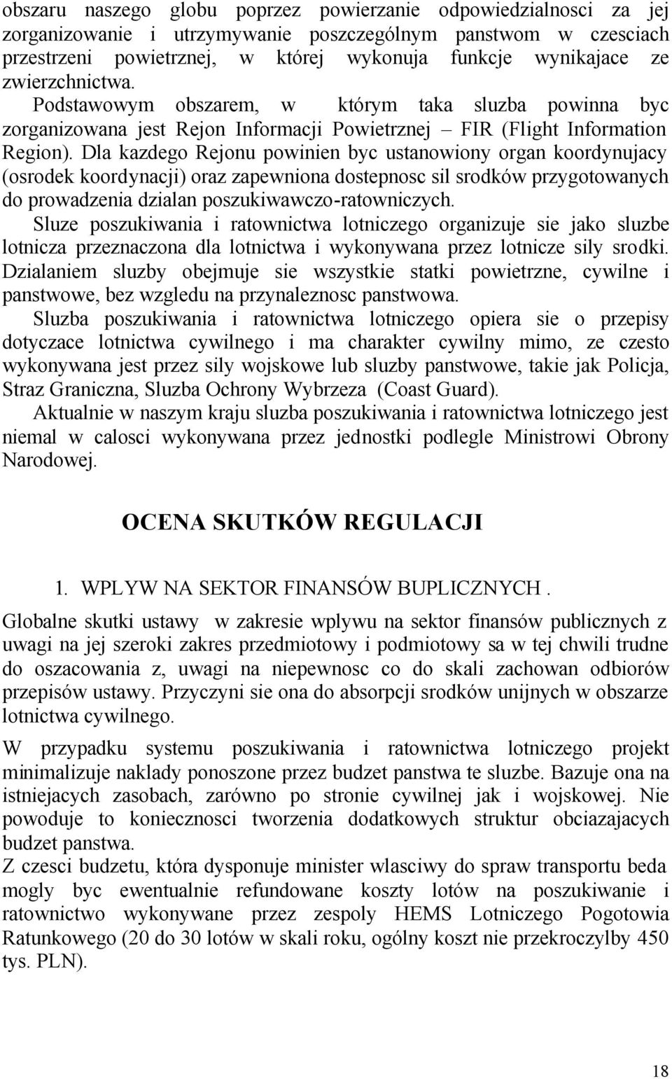 Dla kazdego Rejonu powinien byc ustanowiony organ koordynujacy (osrodek koordynacji) oraz zapewniona dostepnosc sil srodków przygotowanych do prowadzenia dzialan poszukiwawczo-ratowniczych.