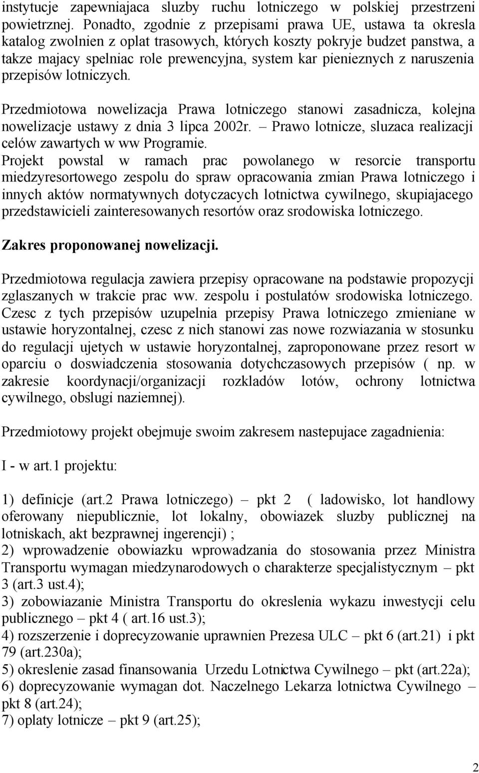 naruszenia przepisów lotniczych. Przedmiotowa nowelizacja Prawa lotniczego stanowi zasadnicza, kolejna nowelizacje ustawy z dnia 3 lipca 2002r.