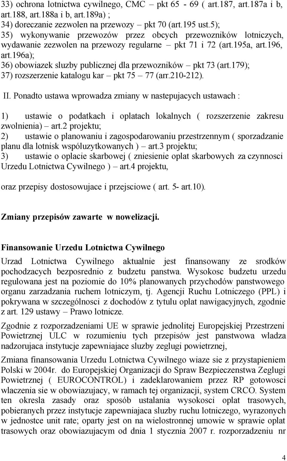 196a); 36) obowiazek sluzby publicznej dla przewozników pkt 73 (art.179); 37) rozszerzenie katalogu kar pkt 75 77 (arr.210-212). II.