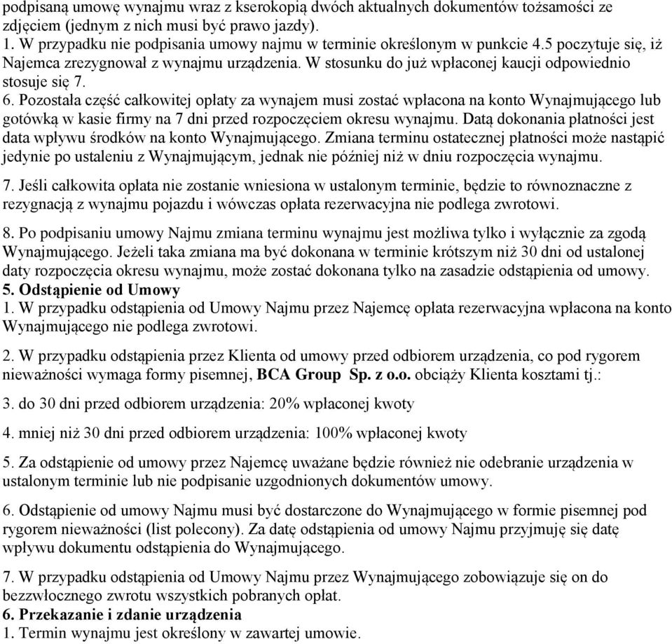 Pozostała część całkowitej opłaty za wynajem musi zostać wpłacona na konto Wynajmującego lub gotówką w kasie firmy na 7 dni przed rozpoczęciem okresu wynajmu.