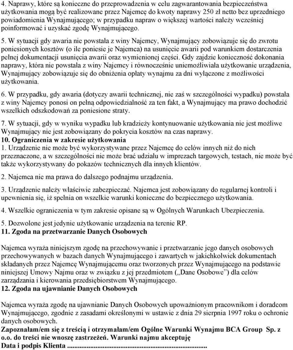 W sytuacji gdy awaria nie powstała z winy Najemcy, Wynajmujący zobowiązuje się do zwrotu poniesionych kosztów (o ile poniesie je Najemca) na usunięcie awarii pod warunkiem dostarczenia pełnej