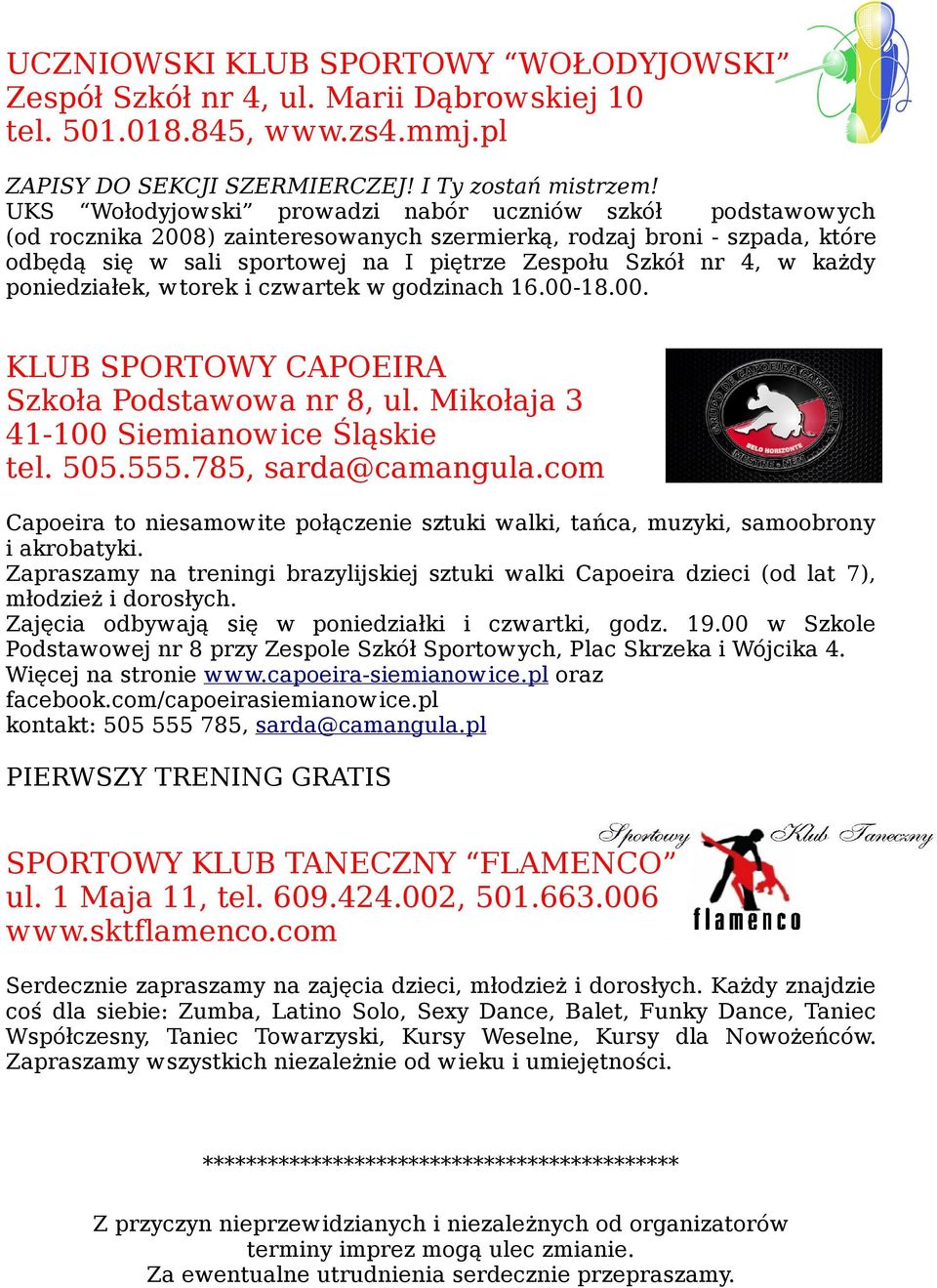 każdy poniedziałek, wtorek i czwartek w godzinach 16.00-18.00. KLUB SPORTOWY CAPOEIRA Szkoła Podstawowa nr 8, ul. Mikołaja 3 41-100 Siemianowice Śląskie tel. 505.555.785, sarda@camangula.