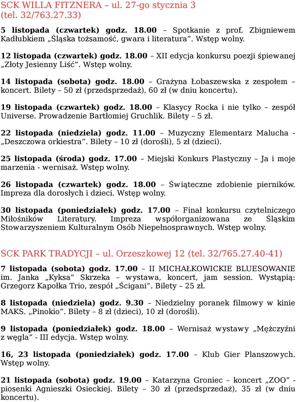 Bilety 50 zł (przedsprzedaż), 60 zł (w dniu koncertu). 19 listopada (czwartek) godz. 18.00 Klasycy Rocka i nie tylko zespół Universe. Prowadzenie Bartłomiej Gruchlik. Bilety 5 zł.