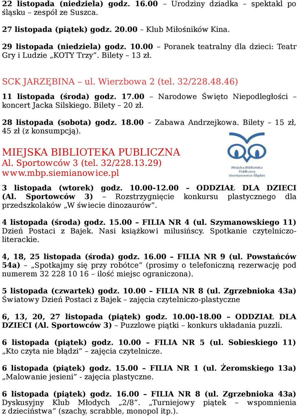 00 Narodowe Święto Niepodległości koncert Jacka Silskiego. Bilety 20 zł. 28 listopada (sobota) godz. 18.00 Zabawa Andrzejkowa. Bilety 15 zł, 45 zł (z konsumpcją). MIEJSKA BIBLIOTEKA PUBLICZNA Al.