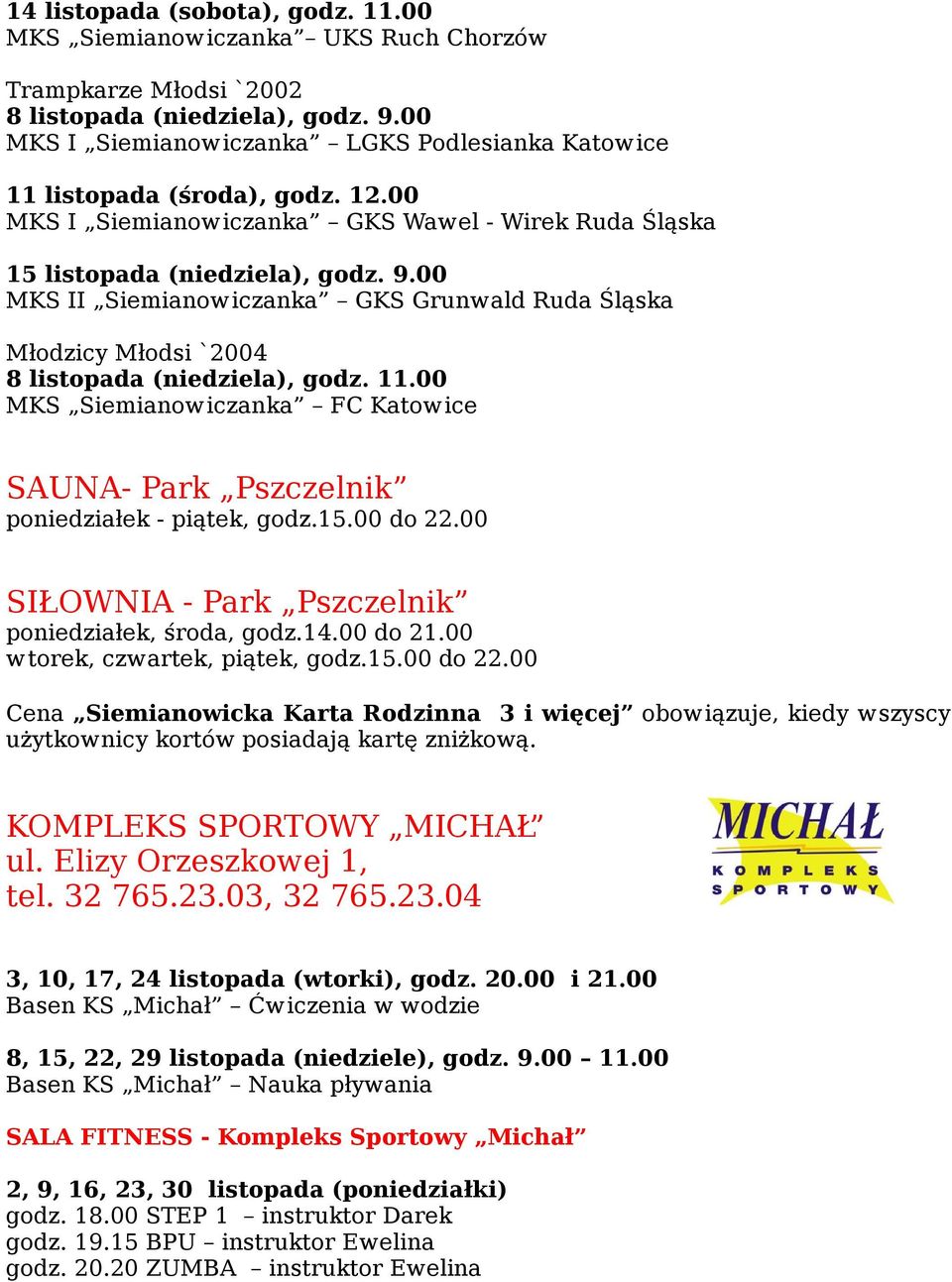 00 MKS II Siemianowiczanka GKS Grunwald Ruda Śląska Młodzicy Młodsi `2004 8 listopada (niedziela), godz. 11.00 MKS Siemianowiczanka FC Katowice SAUNA- Park Pszczelnik poniedziałek - piątek, godz.15.