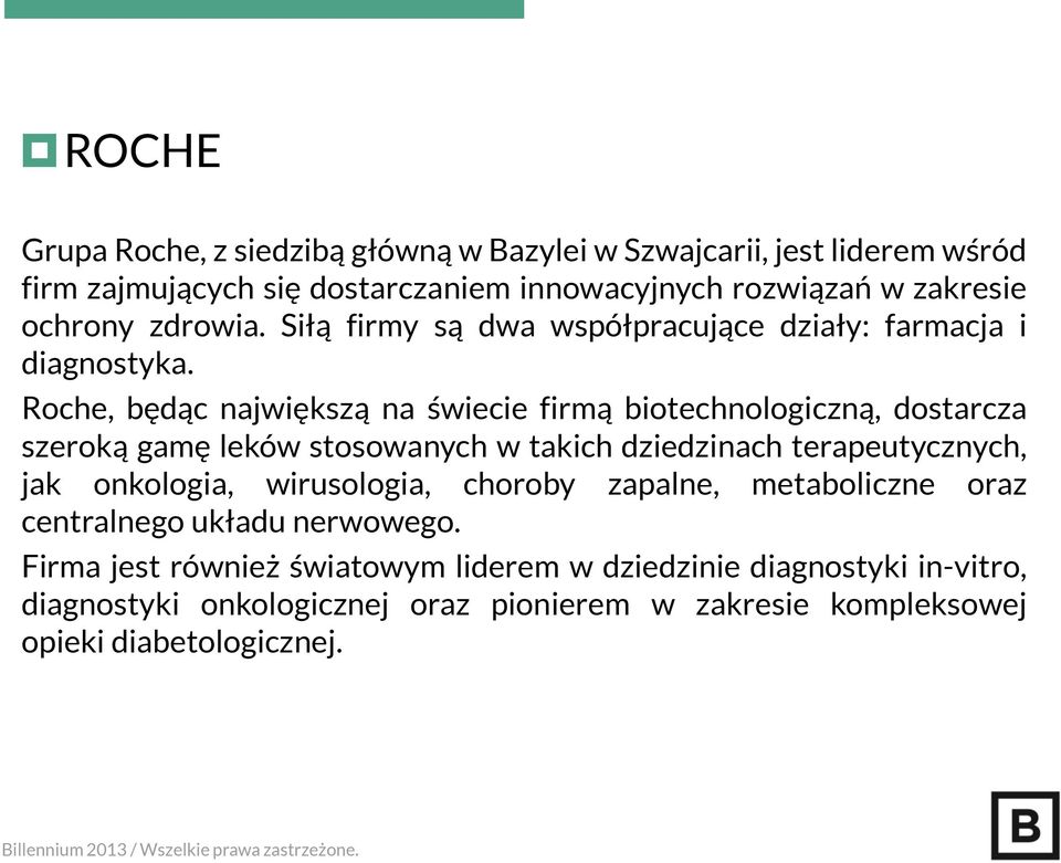 Roche, będąc największą na świecie firmą biotechnologiczną, dostarcza szeroką gamę leków stosowanych w takich dziedzinach terapeutycznych, jak onkologia,