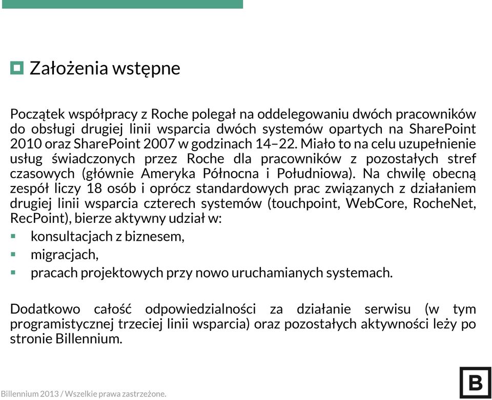 Na chwilę obecną zespół liczy 18 osób i oprócz standardowych prac związanych z działaniem drugiej linii wsparcia czterech systemów (touchpoint, WebCore, RocheNet, RecPoint), bierze aktywny udział w: