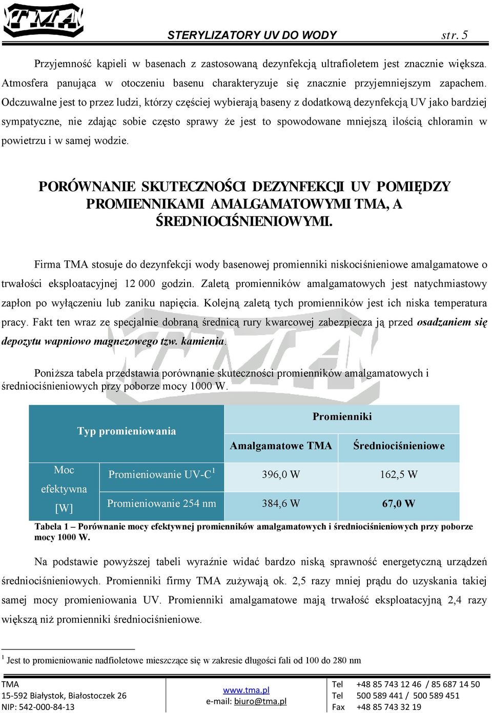 Odczuwalne jest to przez ludzi, którzy częściej wybierają baseny z dodatkową dezynfekcją UV jako bardziej sympatyczne, nie zdając sobie często sprawy że jest to spowodowane mniejszą ilością chloramin