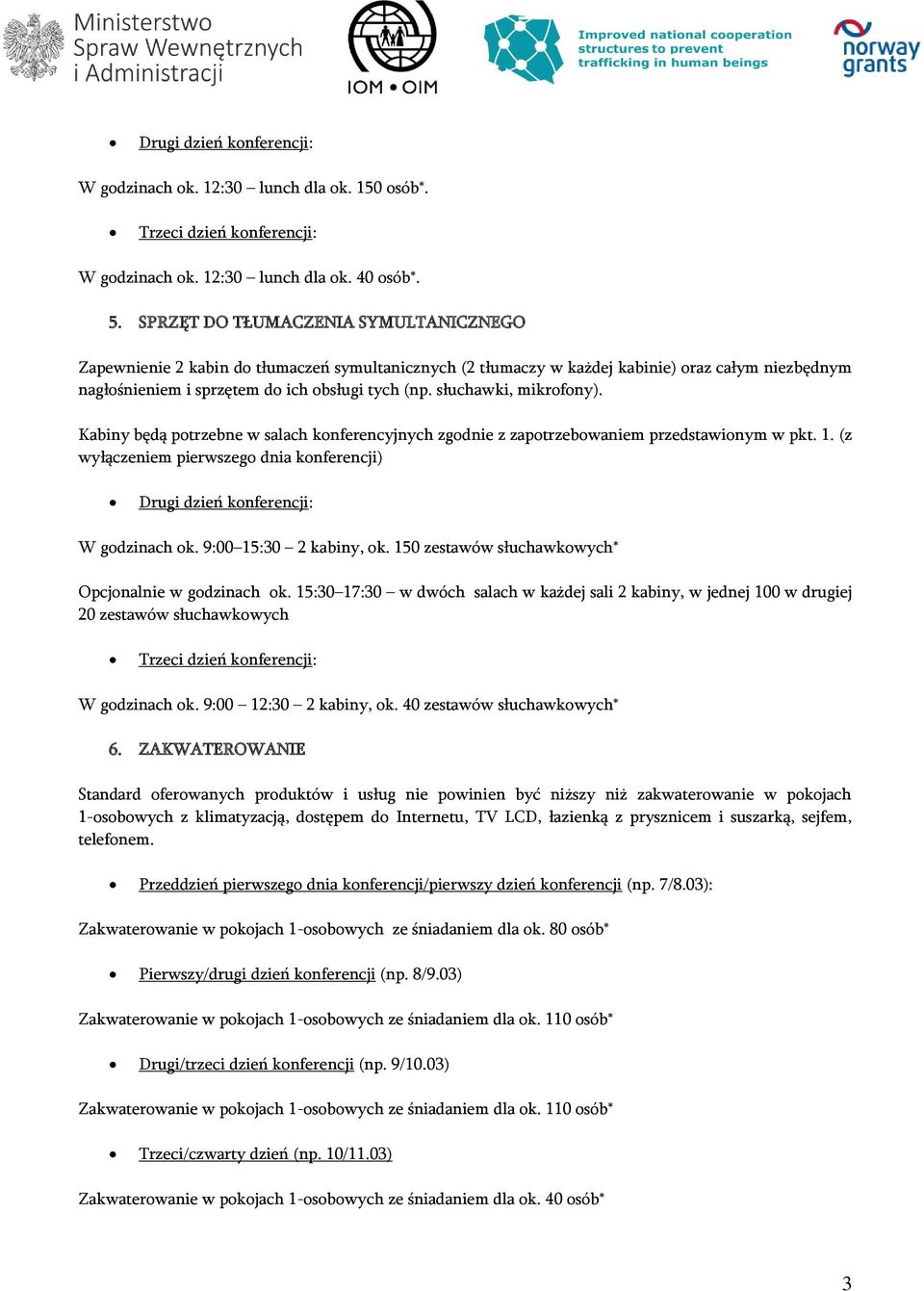 słuchawki, mikrofony). Kabiny będą potrzebne w salach konferencyjnych zgodnie z zapotrzebowaniem przedstawionym w pkt. 1. (z wyłączeniem pierwszego dnia konferencji) W godzinach ok.