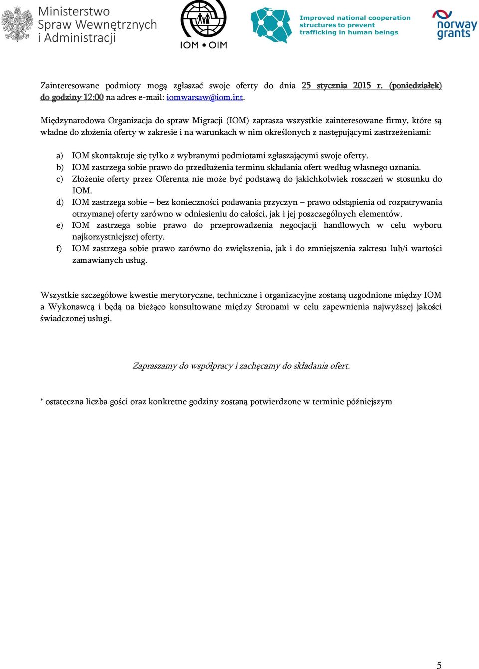 Międzynarodowa Organizacja do spraw Migracji (IOM) zaprasza wszystkie zainteresowane firmy, które są władne do złożenia oferty w zakresie i na warunkach w nim określonych z następującymi