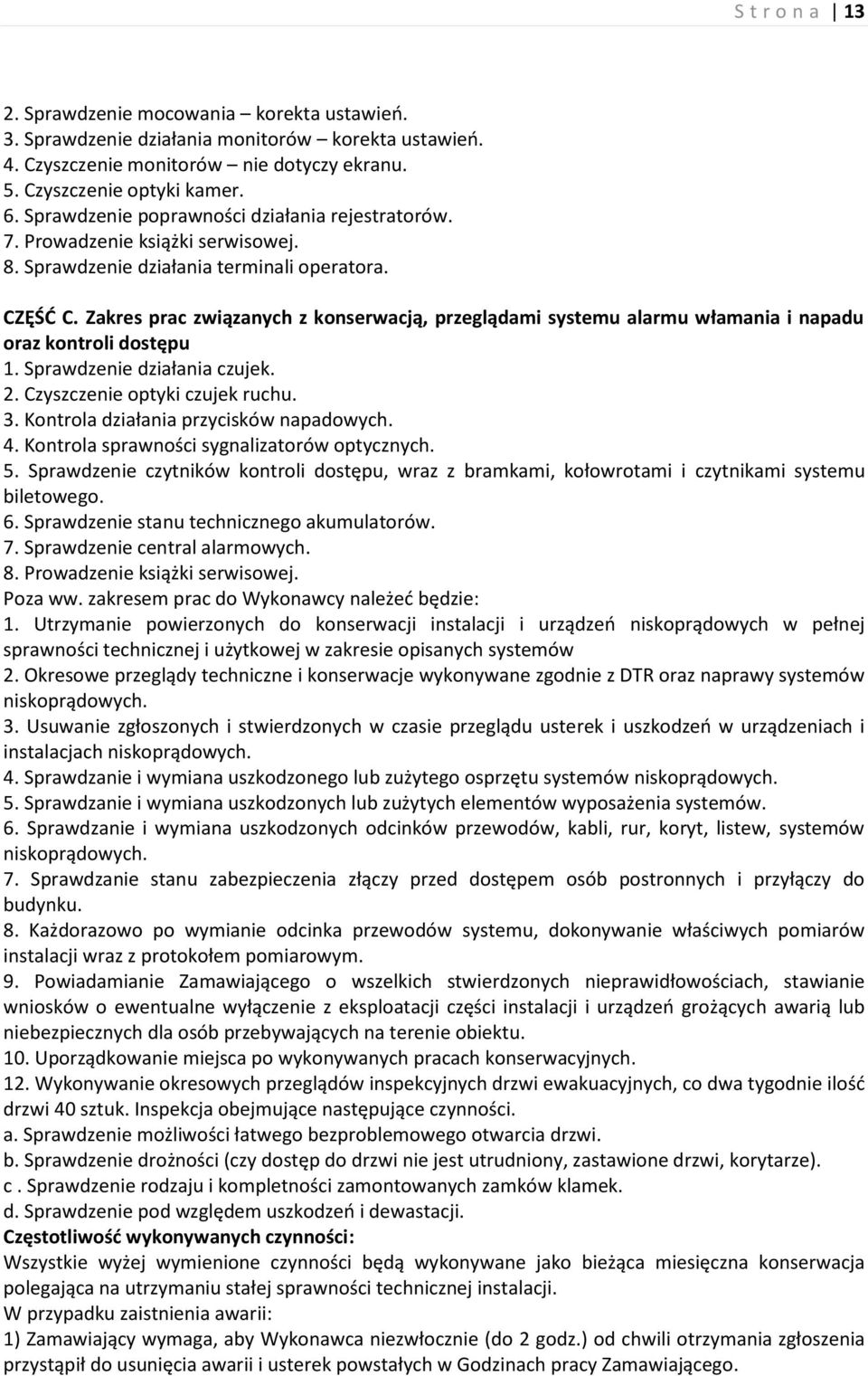 Zakres prac związanych z konserwacją, przeglądami systemu alarmu włamania i napadu oraz kontroli dostępu 1. Sprawdzenie działania czujek. 2. Czyszczenie optyki czujek ruchu. 3.