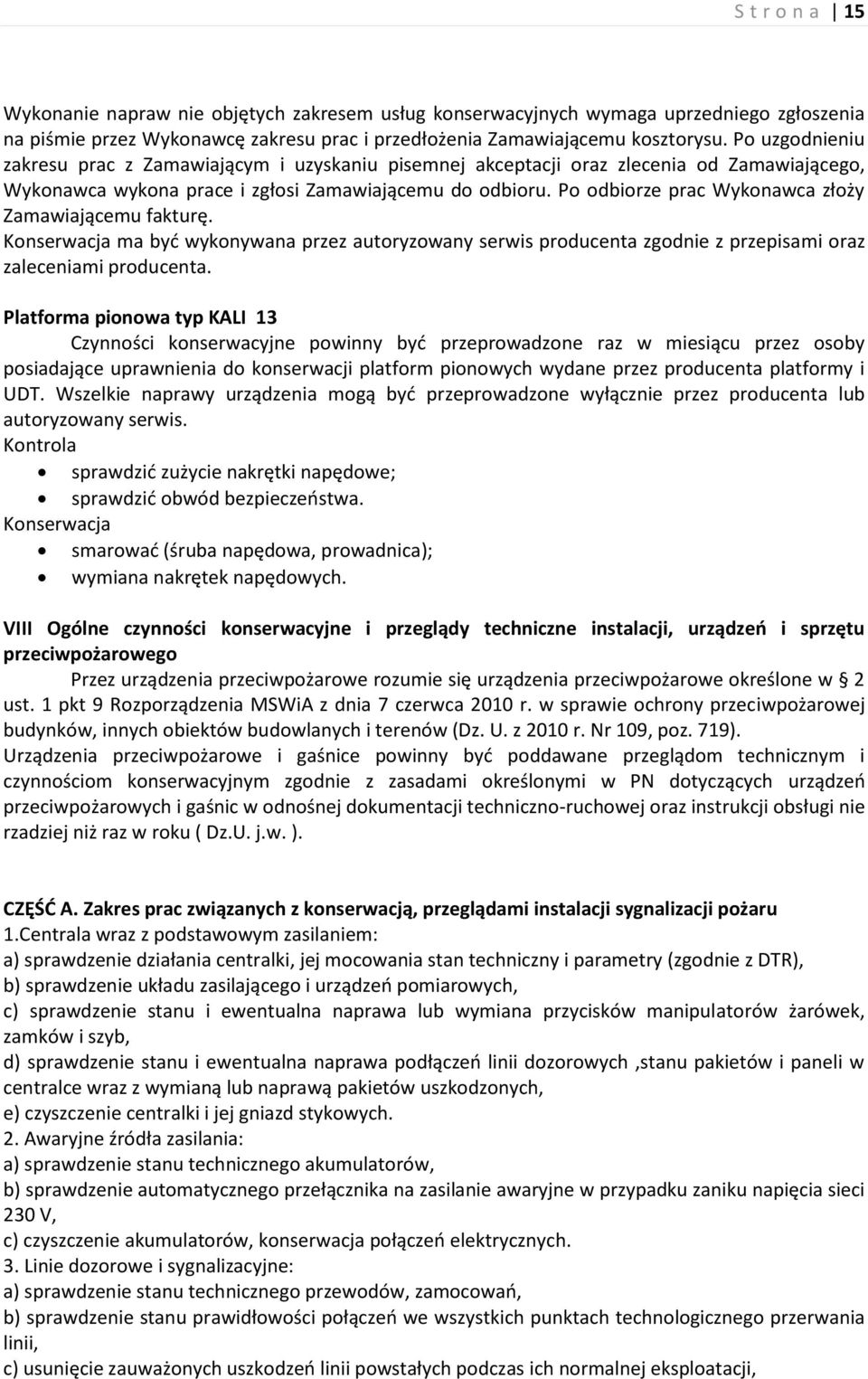 Po odbiorze prac Wykonawca złoży Zamawiającemu fakturę. Konserwacja ma być wykonywana przez autoryzowany serwis producenta zgodnie z przepisami oraz zaleceniami producenta.