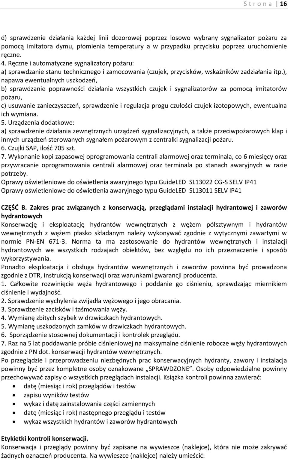 ), napawa ewentualnych uszkodzeń, b) sprawdzanie poprawności działania wszystkich czujek i sygnalizatorów za pomocą imitatorów pożaru, c) usuwanie zanieczyszczeń, sprawdzenie i regulacja progu