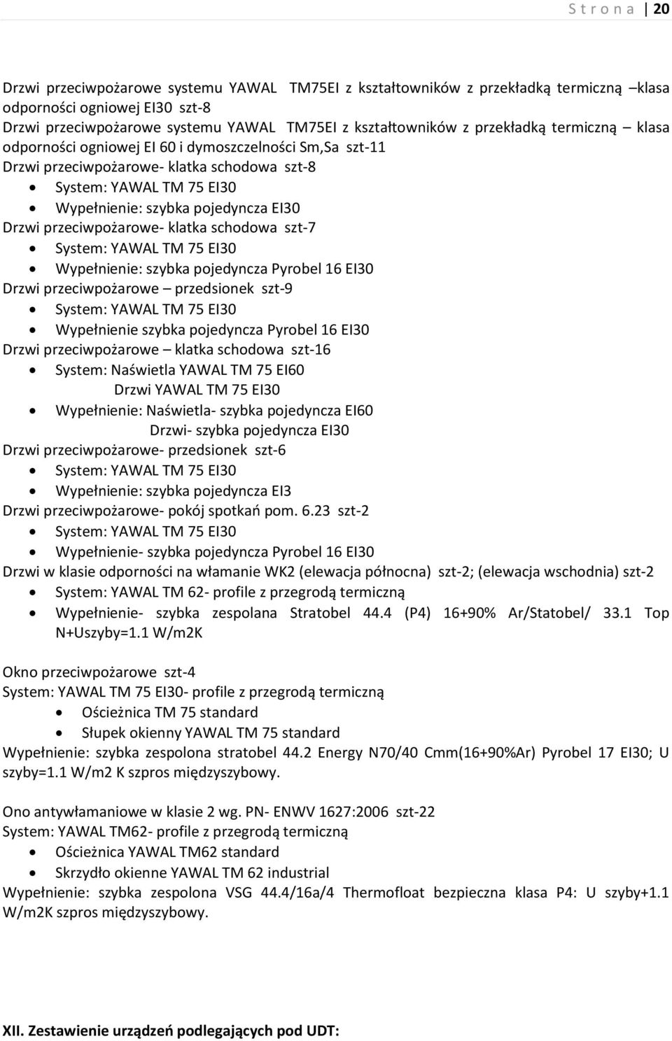 przeciwpożarowe- klatka schodowa szt-7 System: YAWAL TM 75 EI30 Wypełnienie: szybka pojedyncza Pyrobel 16 EI30 Drzwi przeciwpożarowe przedsionek szt-9 System: YAWAL TM 75 EI30 Wypełnienie szybka