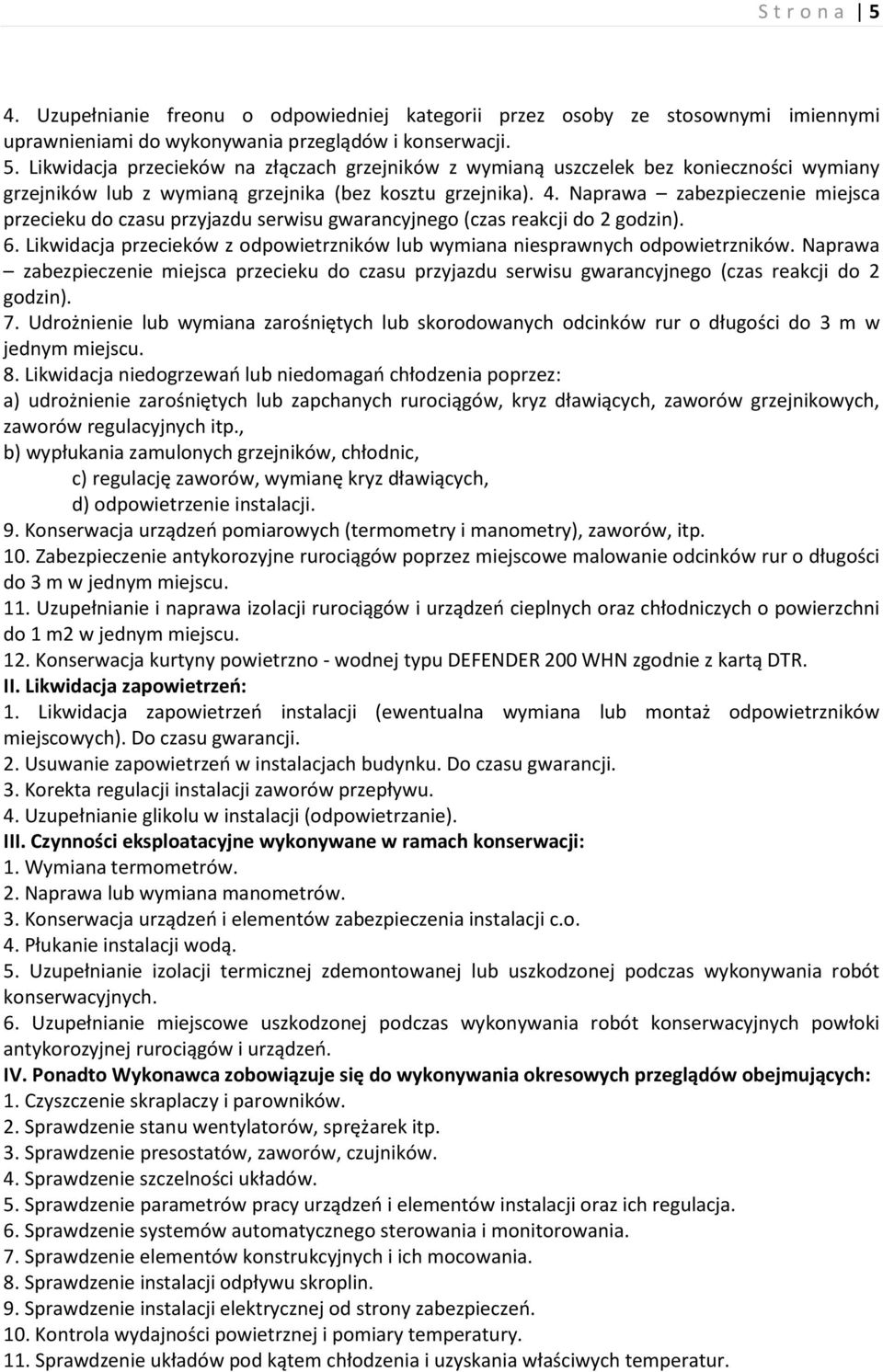 Naprawa zabezpieczenie miejsca przecieku do czasu przyjazdu serwisu gwarancyjnego (czas reakcji do 2 godzin). 7.