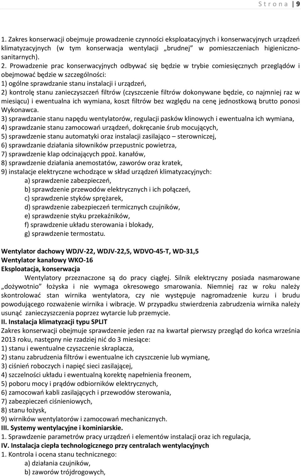 Prowadzenie prac konserwacyjnych odbywać się będzie w trybie comiesięcznych przeglądów i obejmować będzie w szczególności: 1) ogólne sprawdzanie stanu instalacji i urządzeń, 2) kontrolę stanu