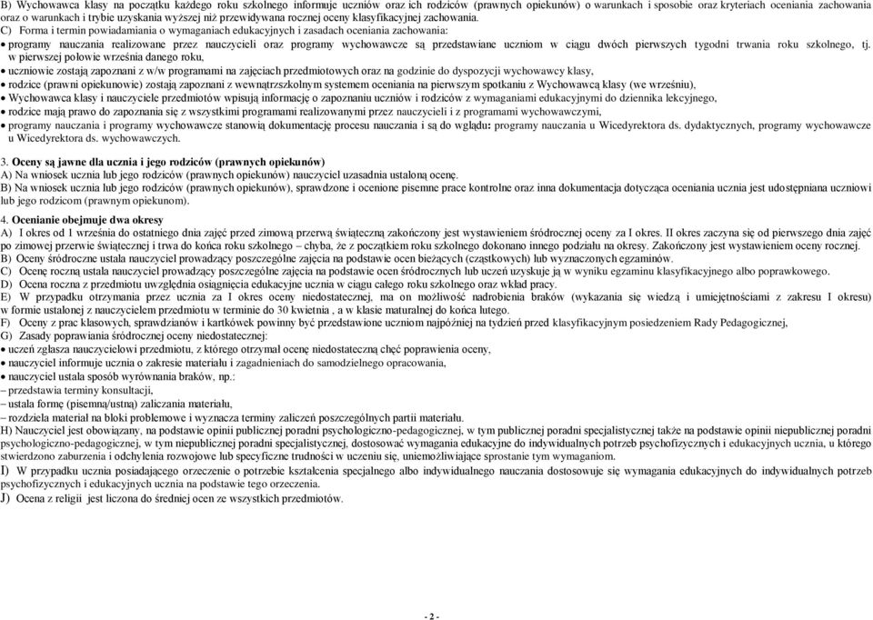 C) Forma i termin powiadamiania o wymaganiach edukacyjnych i zasadach oceniania zachowania: programy nauczania realizowane przez nauczycieli oraz programy wychowawcze są przedstawiane uczniom w ciągu