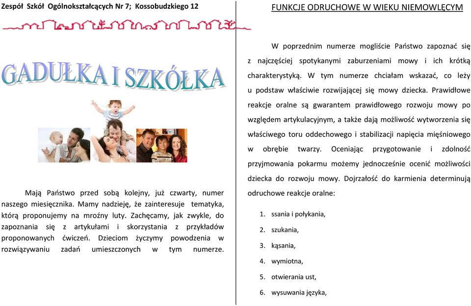 Prawidłowe reakcje oralne są gwarantem prawidłowego rozwoju mowy po względem artykulacyjnym, a także dają możliwość wytworzenia się właściwego toru oddechowego i stabilizacji napięcia mięśniowego w