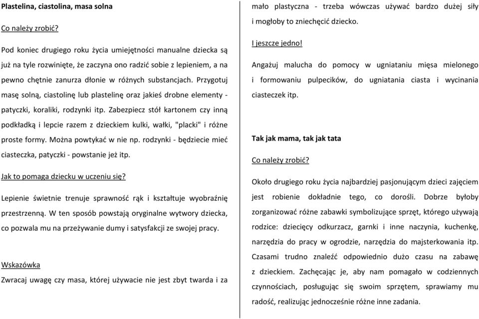 Zabezpiecz stół kartonem czy inną podkładką i lepcie razem z dzieckiem kulki, wałki, "placki" i różne proste formy. Można powtykać w nie np.