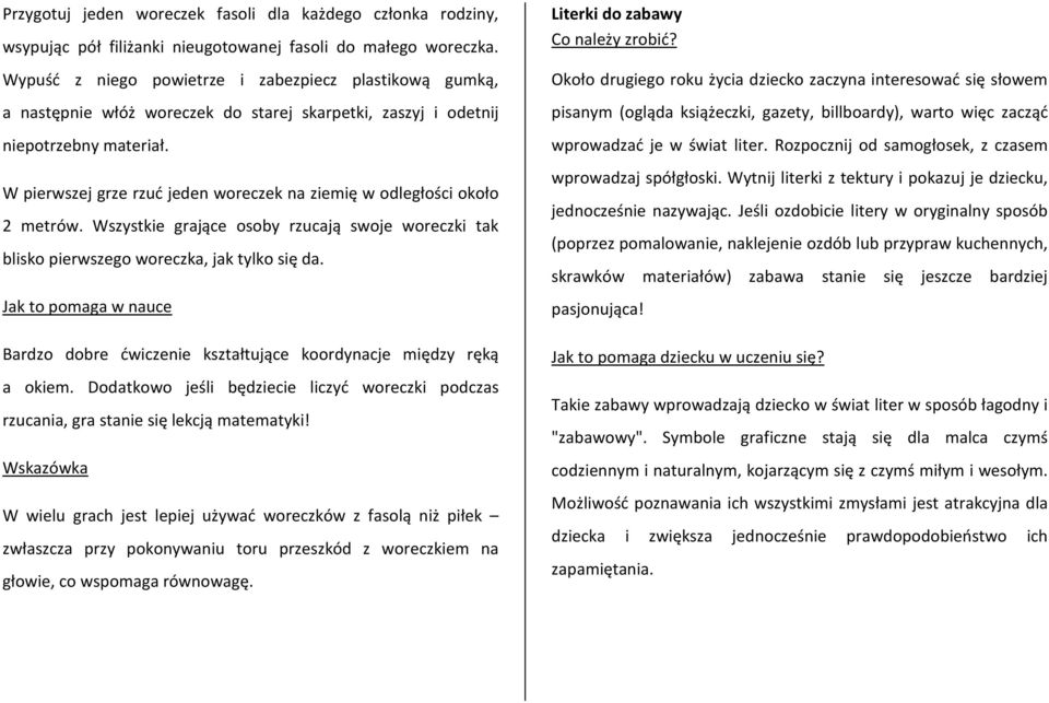 W pierwszej grze rzuć jeden woreczek na ziemię w odległości około 2 metrów. Wszystkie grające osoby rzucają swoje woreczki tak blisko pierwszego woreczka, jak tylko się da.