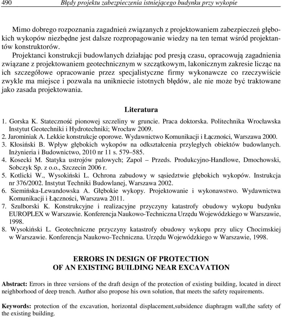 Projektanci konstrukcji budowlanych działając pod presją czasu, opracowują zagadnienia związane z projektowaniem geotechnicznym w szczątkowym, lakonicznym zakresie licząc na ich szczegółowe