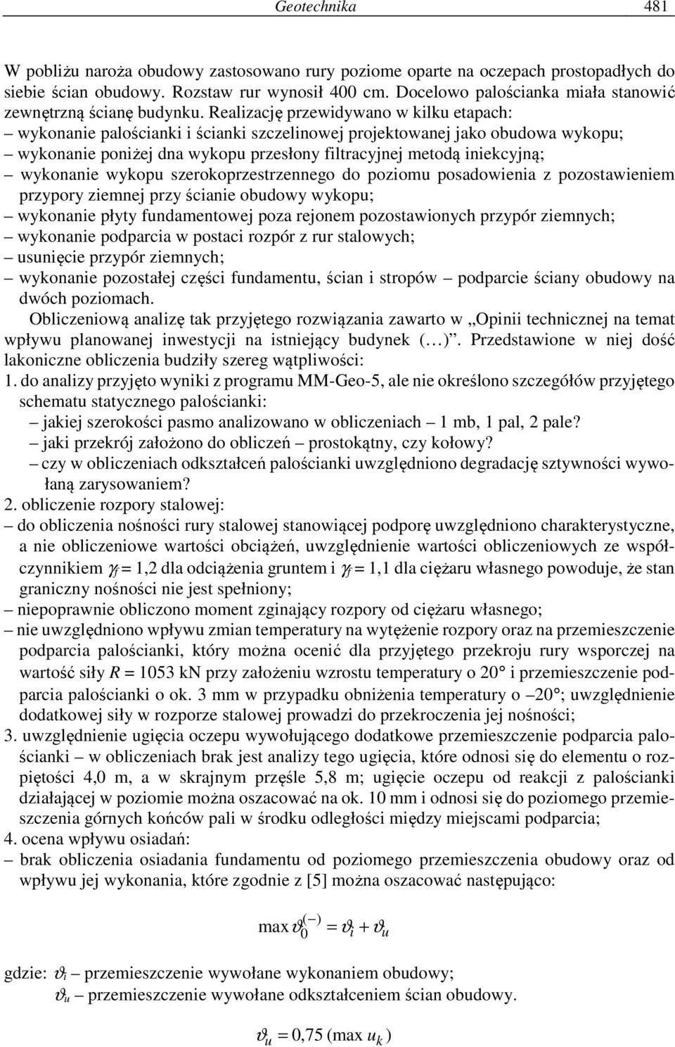 Realizację przewidywano w kilku etapach: wykonanie palościanki i ścianki szczelinowej projektowanej jako obudowa wykopu; wykonanie poniżej dna wykopu przesłony filtracyjnej metodą iniekcyjną;