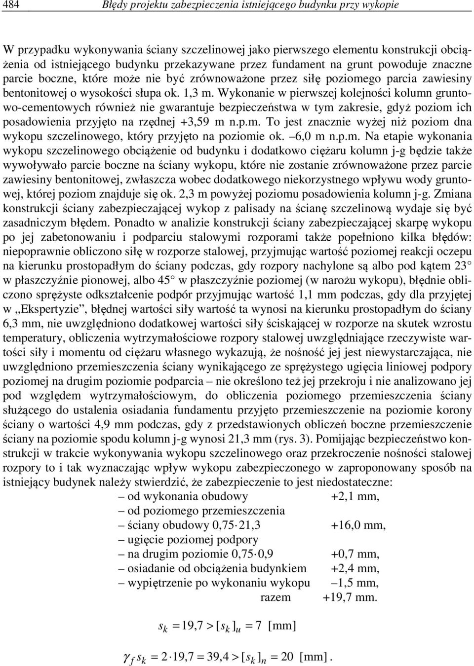 Wykonanie w pierwszej kolejności kolumn gruntowo-cementowych również nie gwarantuje bezpieczeństwa w tym zakresie, gdyż poziom ich posadowienia przyjęto na rzędnej +3,59 m n.p.m. To jest znacznie wyżej niż poziom dna wykopu szczelinowego, który przyjęto na poziomie ok.