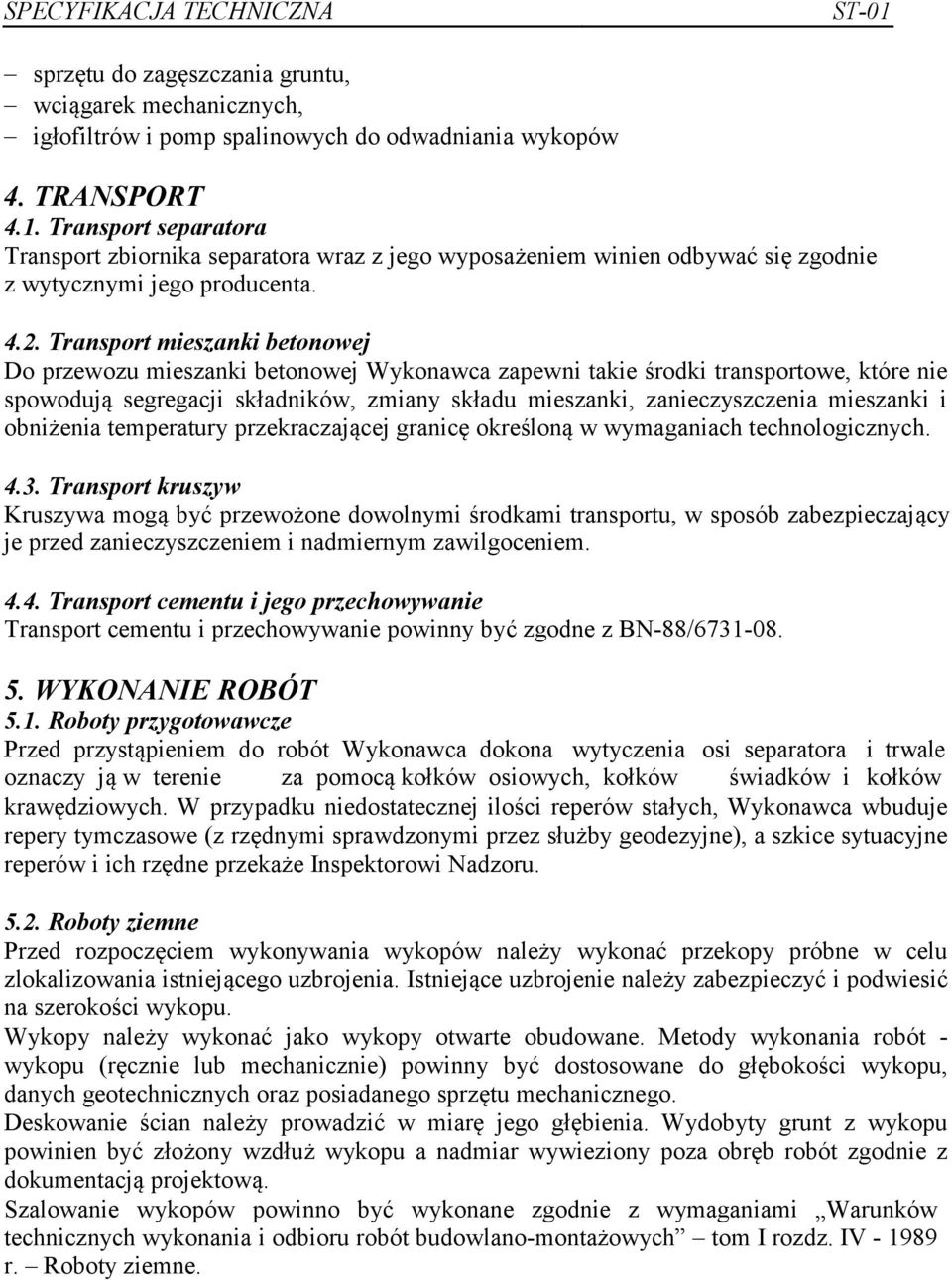 Transport mieszanki betonowej Do przewozu mieszanki betonowej Wykonawca zapewni takie środki transportowe, które nie spowodują segregacji składników, zmiany składu mieszanki, zanieczyszczenia