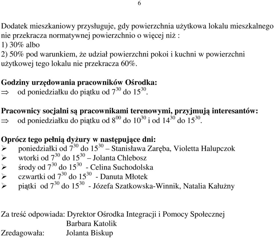 Pracownicy socjalni są pracownikami terenowymi, przyjmują interesantów: od poniedziałku do piątku od 8 00 do 10 30 i od 14 30 do 15 30.