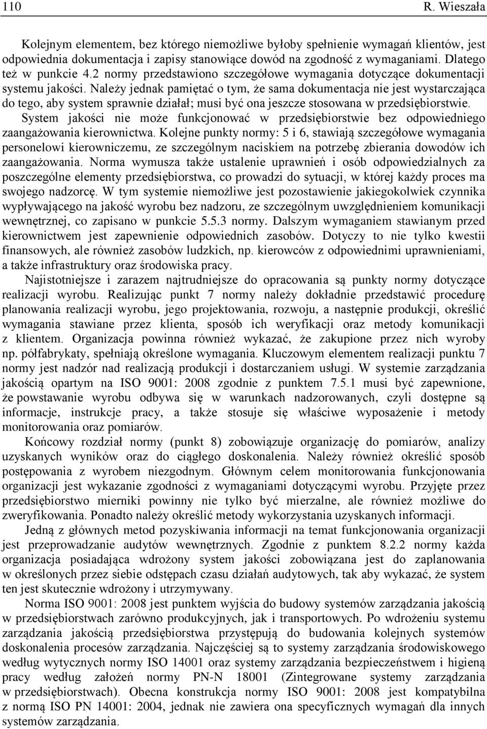 Należy jednak pamiętać o tym, że sama dokumentacja nie jest wystarczająca do tego, aby system sprawnie działał; musi być ona jeszcze stosowana w przedsiębiorstwie.