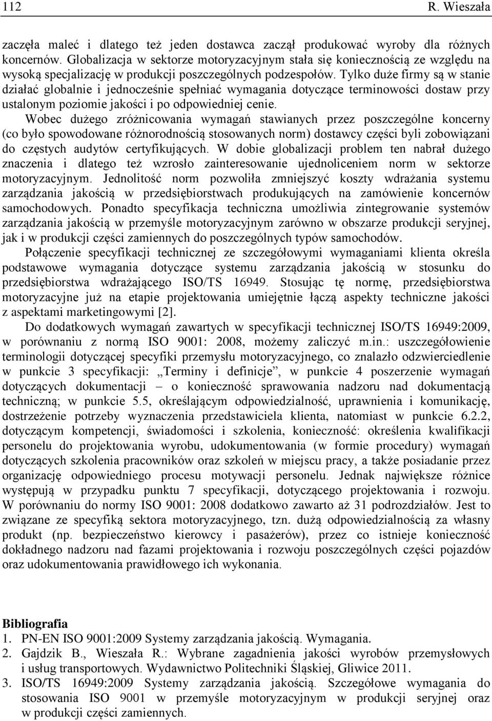 Tylko duże firmy są w stanie działać globalnie i jednocześnie spełniać wymagania dotyczące terminowości dostaw przy ustalonym poziomie jakości i po odpowiedniej cenie.