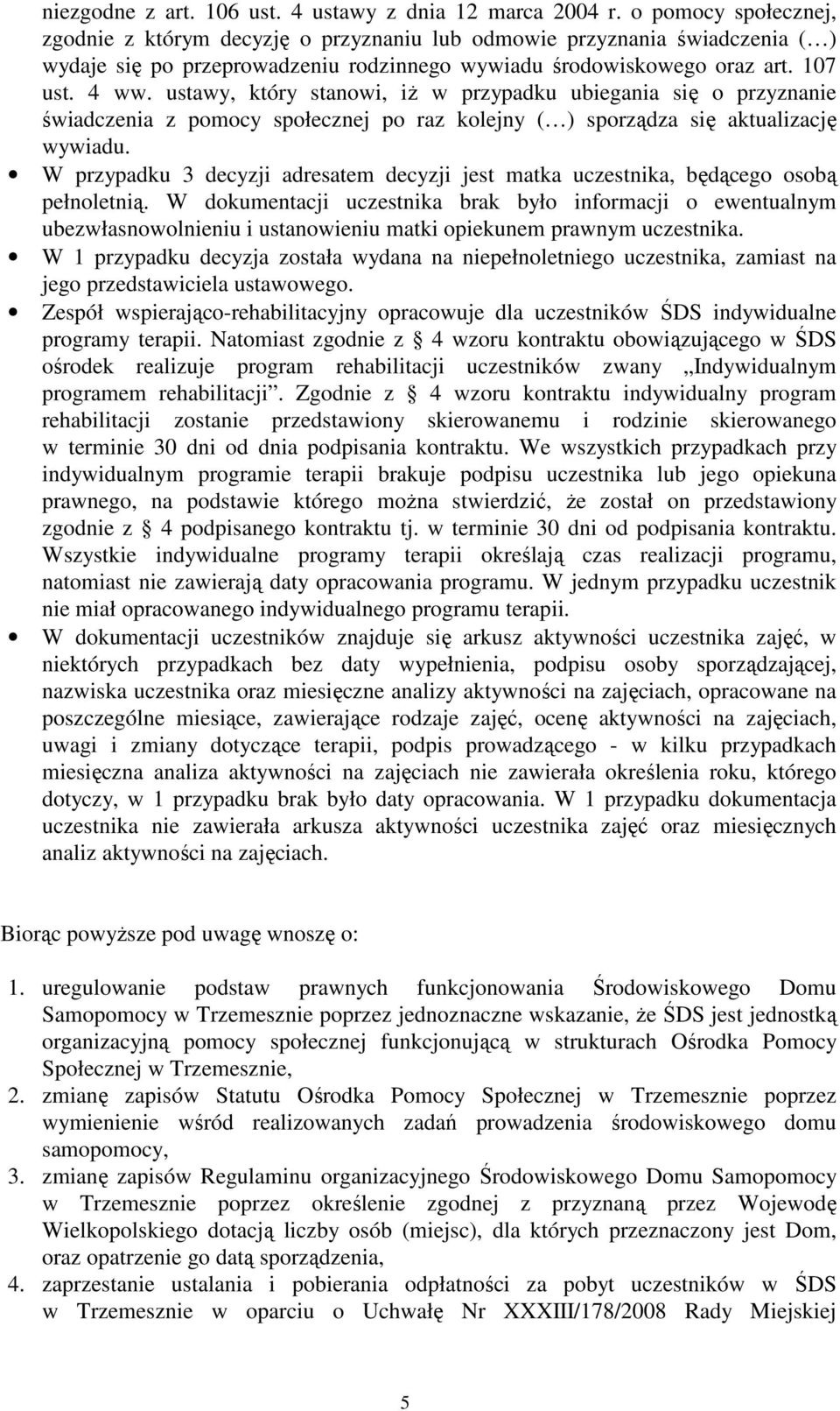 ustawy, który stanowi, iŝ w przypadku ubiegania się o przyznanie świadczenia z pomocy społecznej po raz kolejny ( ) sporządza się aktualizację wywiadu.