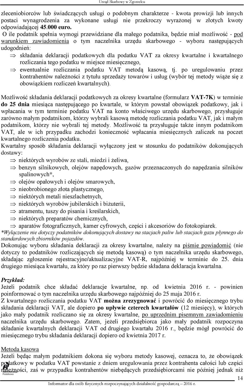 deklaracji podatkowych dla podatku VAT za okresy kwartalne i kwartalnego rozliczania tego podatku w miejsce miesięcznego, ewentualnie rozliczania podatku VAT metodą kasową, tj.