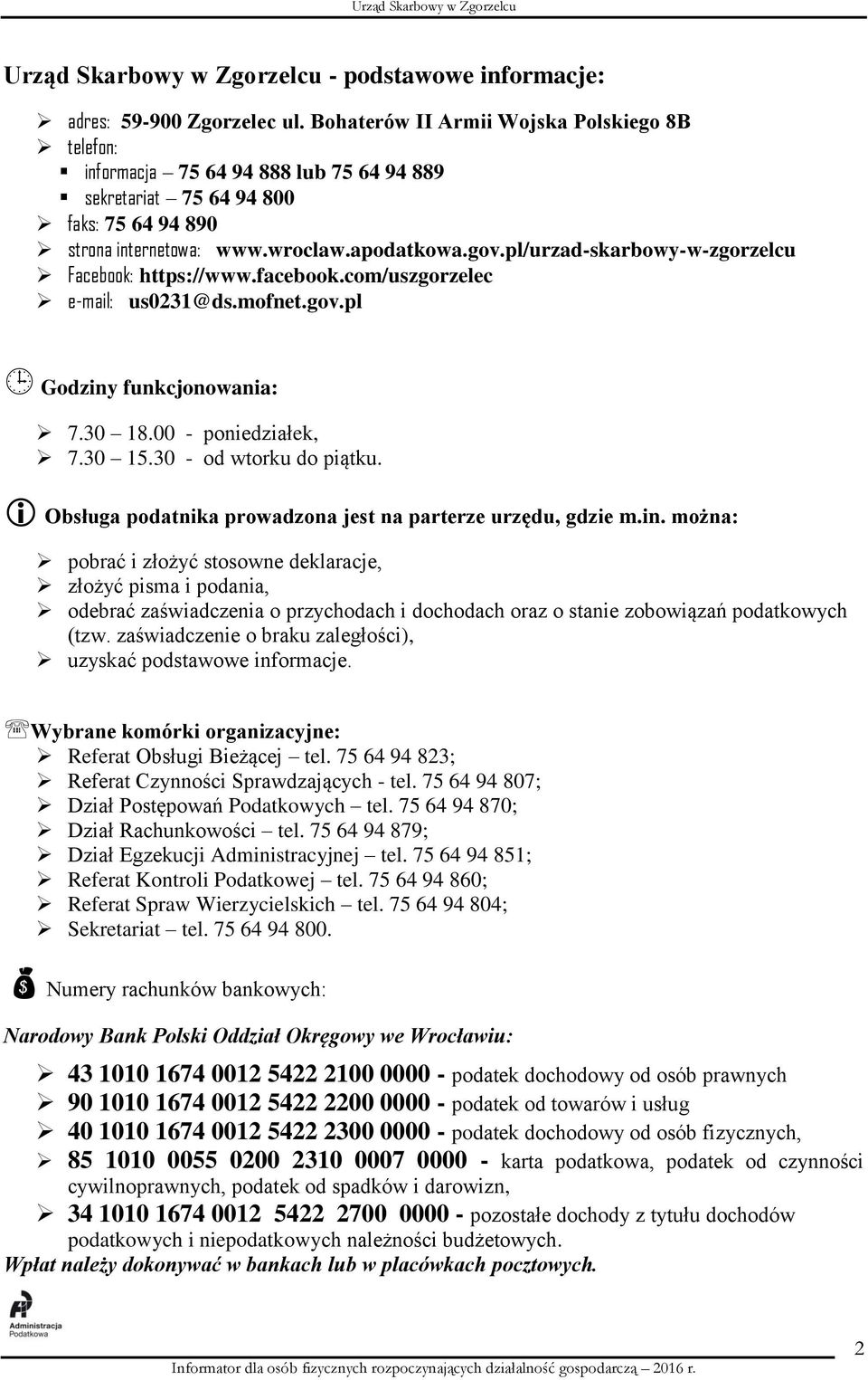 pl/urzad-skarbowy-w-zgorzelcu Facebook: https://www.facebook.com/uszgorzelec e-mail: us0231@ds.mofnet.gov.pl Godziny funkcjonowania: 7.30 18.00 - poniedziałek, 7.30 15.30 - od wtorku do piątku.