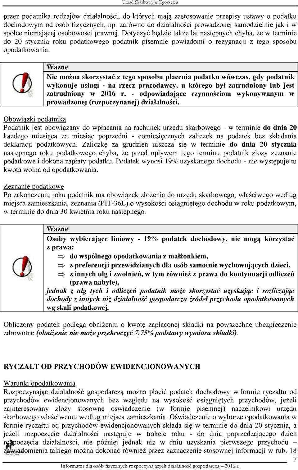 Dotyczyć będzie także lat następnych chyba, że w terminie do 20 stycznia roku podatkowego podatnik pisemnie powiadomi o rezygnacji z tego sposobu opodatkowania.