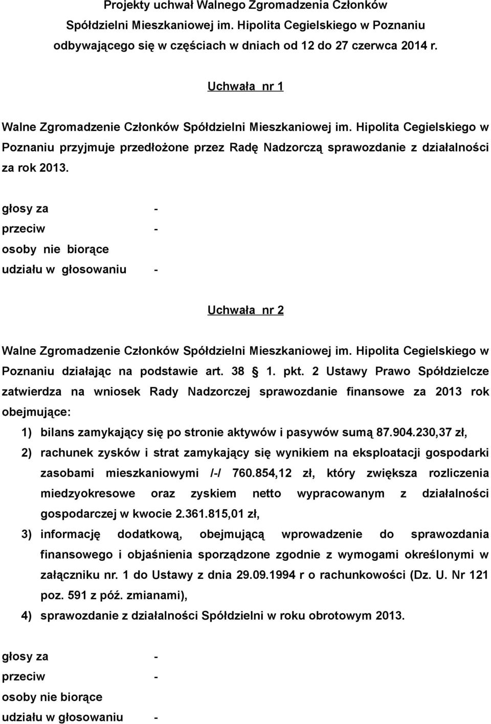 2 Ustawy Prawo Spółdzielcze zatwierdza na wniosek Rady Nadzorczej sprawozdanie finansowe za 2013 rok obejmujące: 1) bilans zamykający się po stronie aktywów i pasywów sumą 87.904.