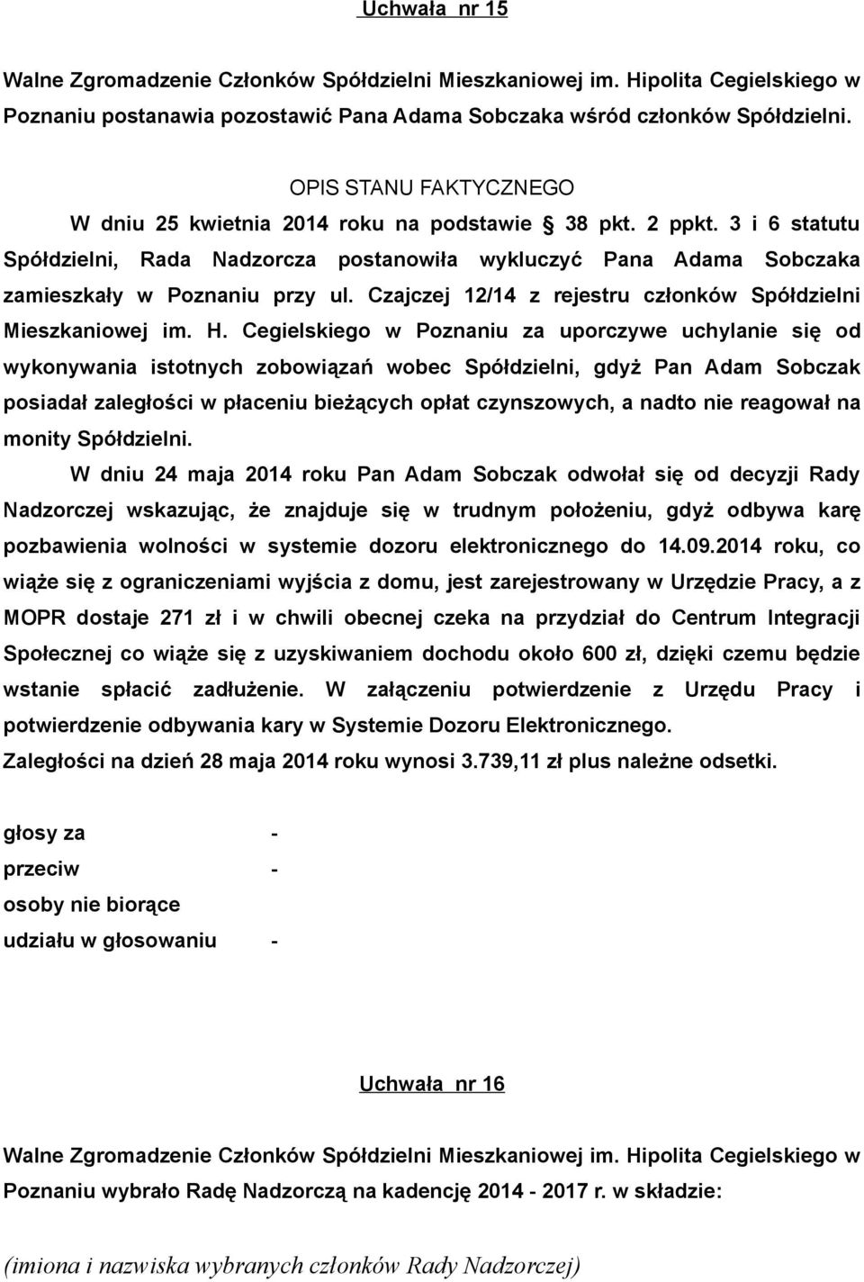 Cegielskiego w Poznaniu za uporczywe uchylanie się od wykonywania istotnych zobowiązań wobec Spółdzielni, gdyż Pan Adam Sobczak posiadał zaległości w płaceniu bieżących opłat czynszowych, a nadto nie