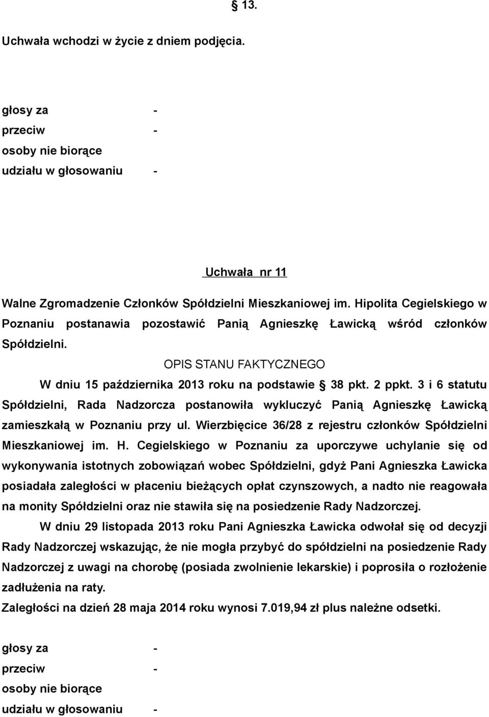 3 i 6 statutu Spółdzielni, Rada Nadzorcza postanowiła wykluczyć Panią Agnieszkę Ławicką zamieszkałą w Poznaniu przy ul. Wierzbięcice 36/28 z rejestru członków Spółdzielni Mieszkaniowej im. H.