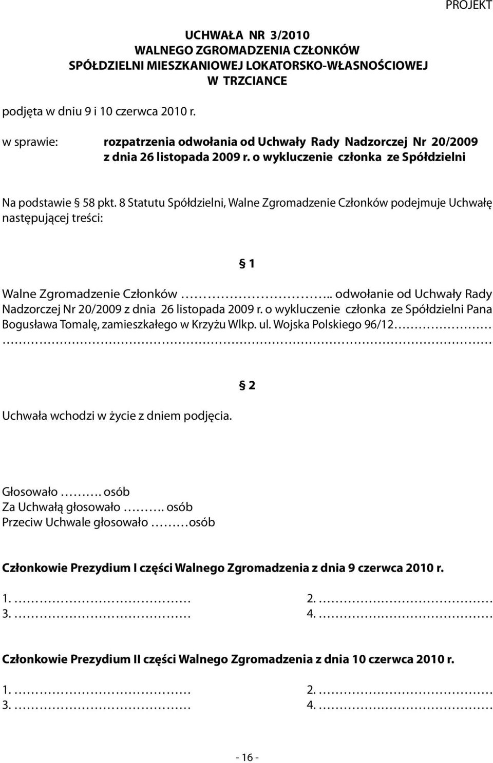 8 Statutu Spółdzielni, Walne Zgromadzenie Członków podejmuje Uchwałę następującej treści: 1 Walne Zgromadzenie Członków.. odwołanie od Uchwały Rady Nadzorczej Nr 20/2009 z dnia 26 listopada 2009 r.