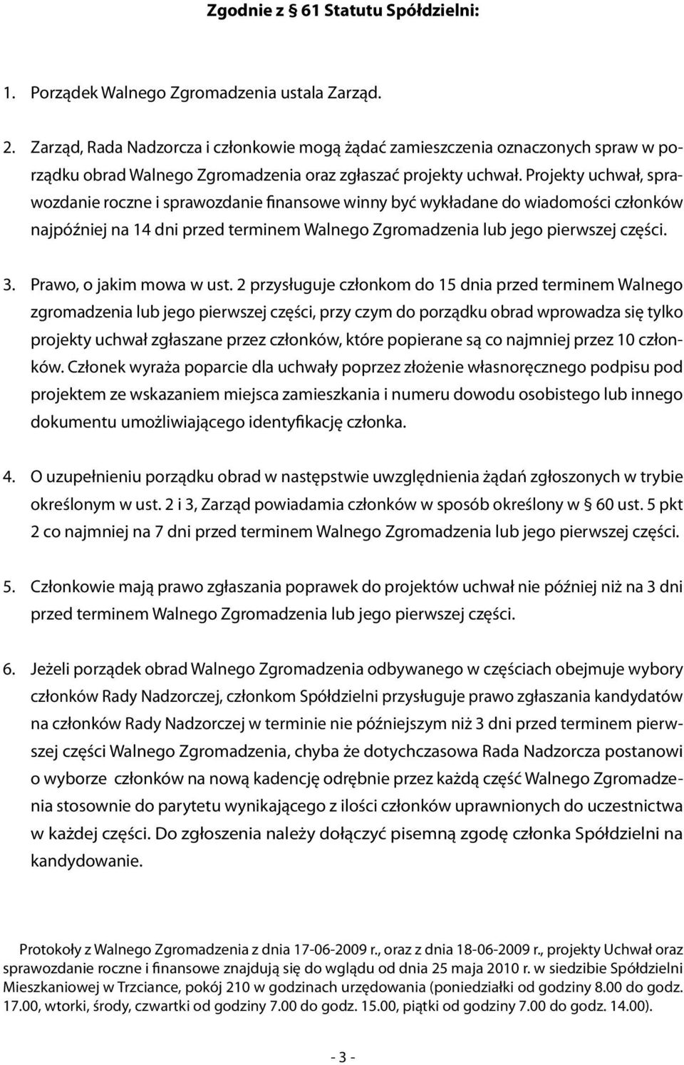 Projekty uchwał, sprawozdanie roczne i sprawozdanie finansowe winny być wykładane do wiadomości członków najpóźniej na 14 dni przed terminem Walnego Zgromadzenia lub jego pierwszej części. 3.