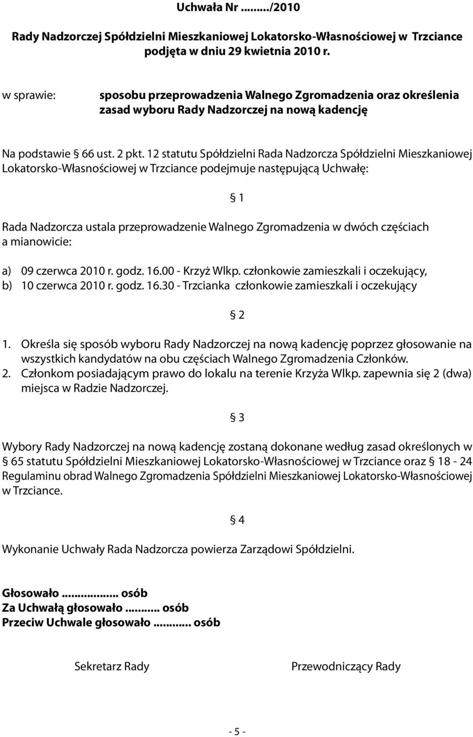 12 statutu Spółdzielni Rada Nadzorcza Spółdzielni Mieszkaniowej Lokatorsko-Własnościowej w Trzciance podejmuje następującą Uchwałę: Rada Nadzorcza ustala przeprowadzenie Walnego Zgromadzenia w dwóch