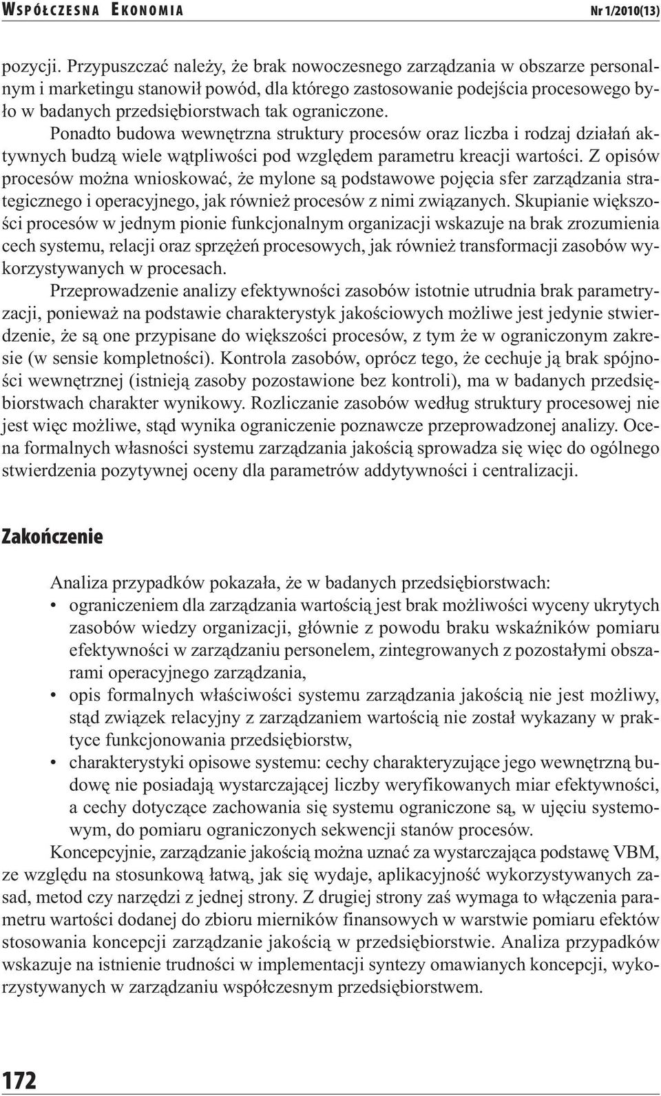 ograniczone. Ponadto budowa wewnętrzna struktury procesów oraz liczba i rodzaj działań aktywnych budzą wiele wątpliwości pod względem parametru kreacji wartości.