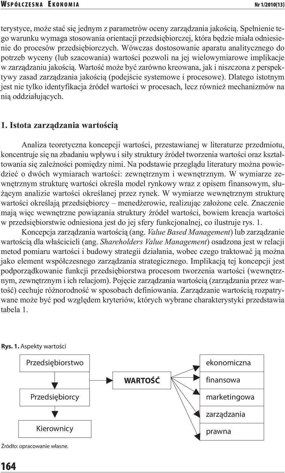 Wówczas dostosowanie aparatu analitycznego do potrzeb wyceny (lub szacowania) wartości pozwoli na jej wielowymiarowe implikacje w zarządzaniu jakością.