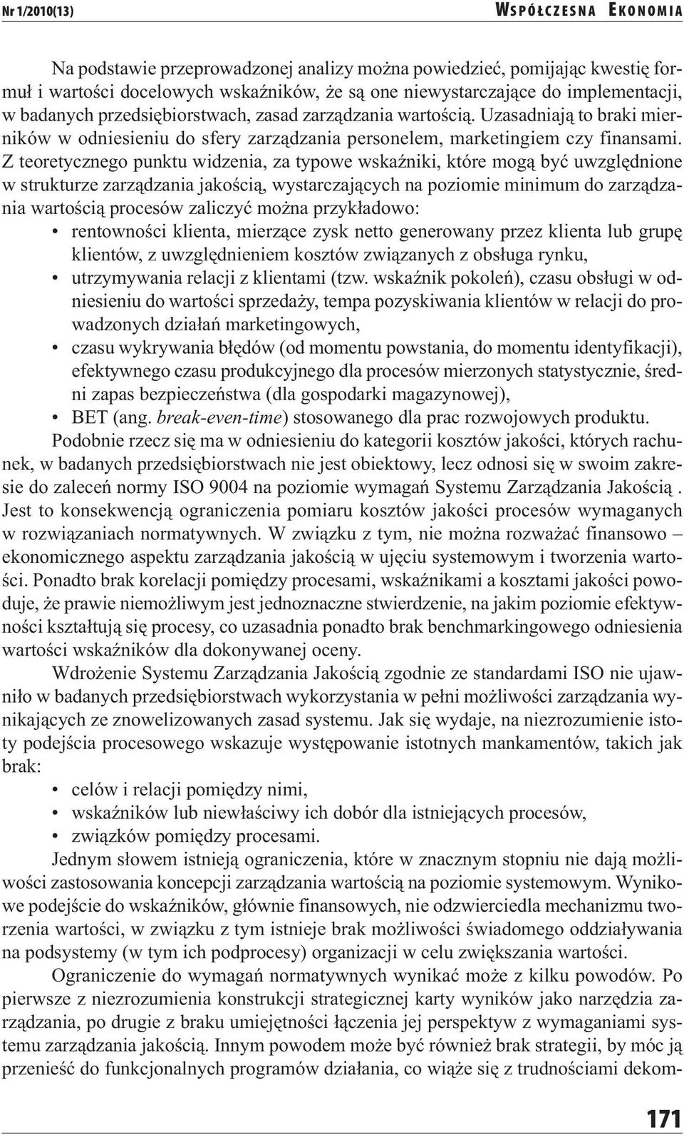 Z teoretycznego punktu widzenia, za typowe wskaźniki, które mogą być uwzględnione w strukturze zarządzania jakością, wystarczających na poziomie minimum do zarządzania wartością procesów zaliczyć