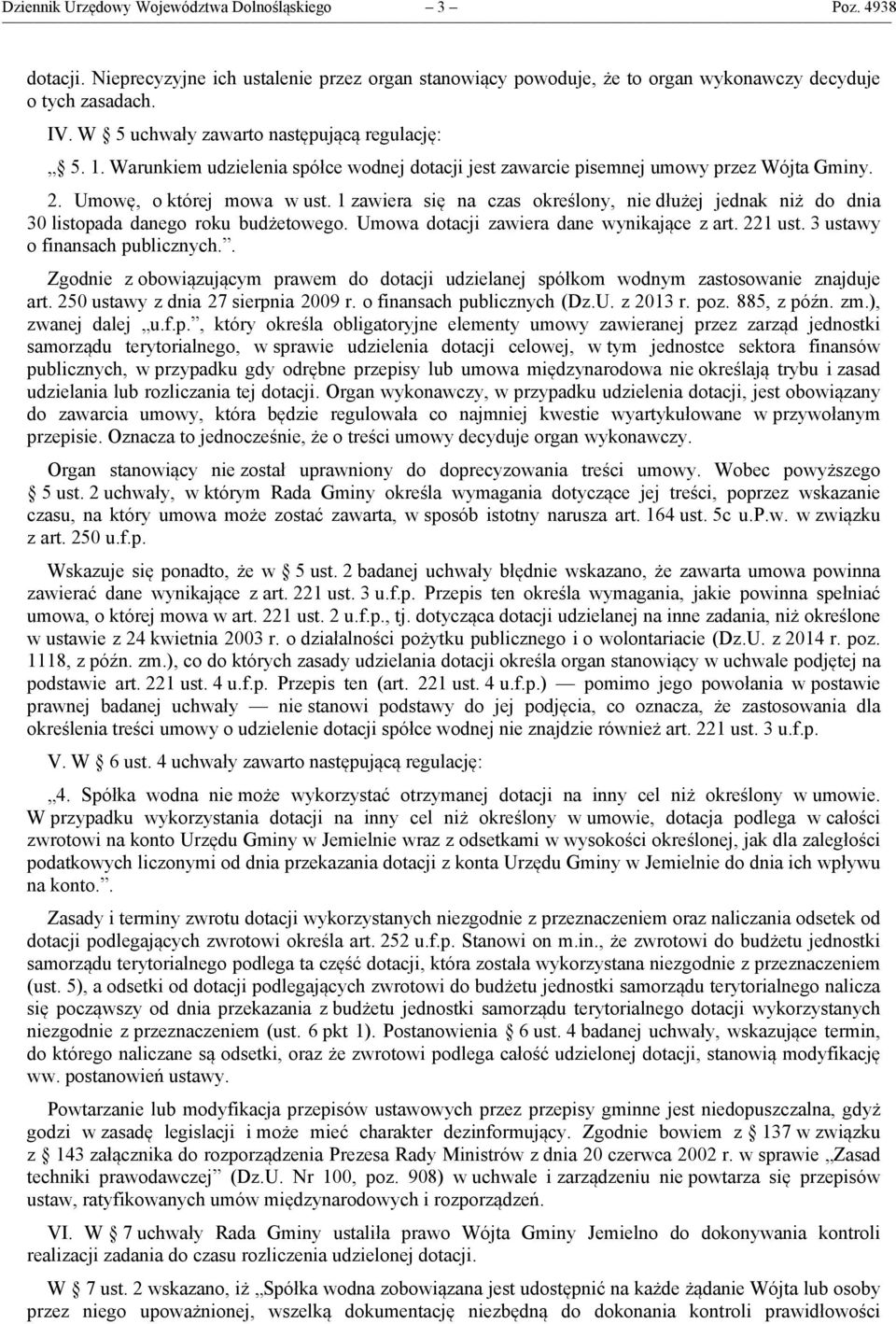 1 zawiera się na czas określony, nie dłużej jednak niż do dnia 30 listopada danego roku budżetowego. Umowa dotacji zawiera dane wynikające z art. 221 ust. 3 ustawy o finansach publicznych.