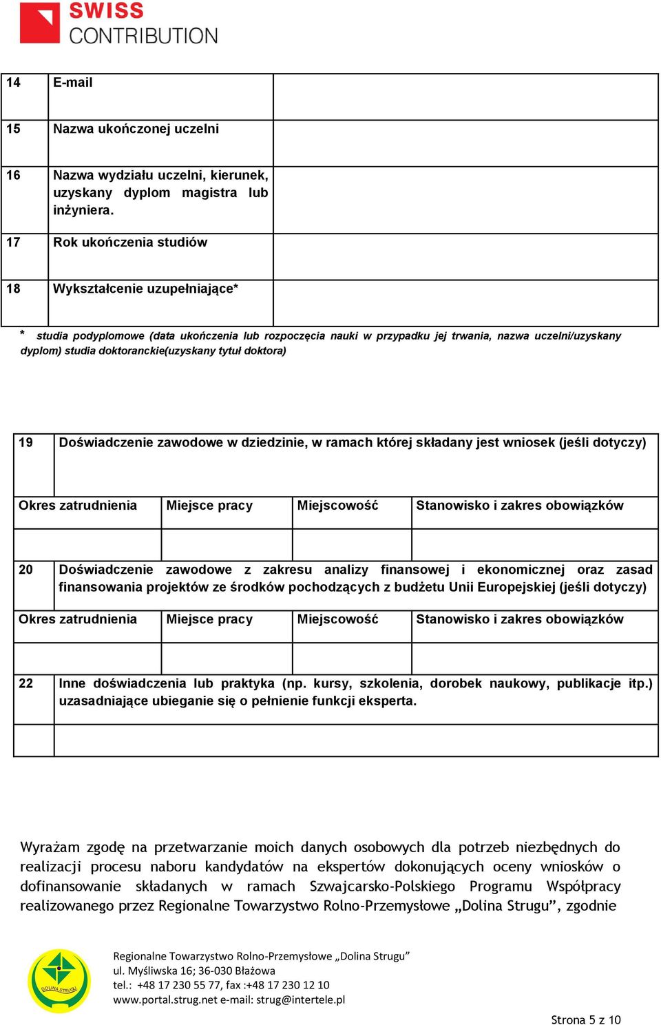 doktoranckie(uzyskany tytuł doktora) 19 Doświadczenie zawodowe w dziedzinie, w ramach której składany jest wniosek (jeśli dotyczy) Okres zatrudnienia Miejsce pracy Miejscowość Stanowisko i zakres