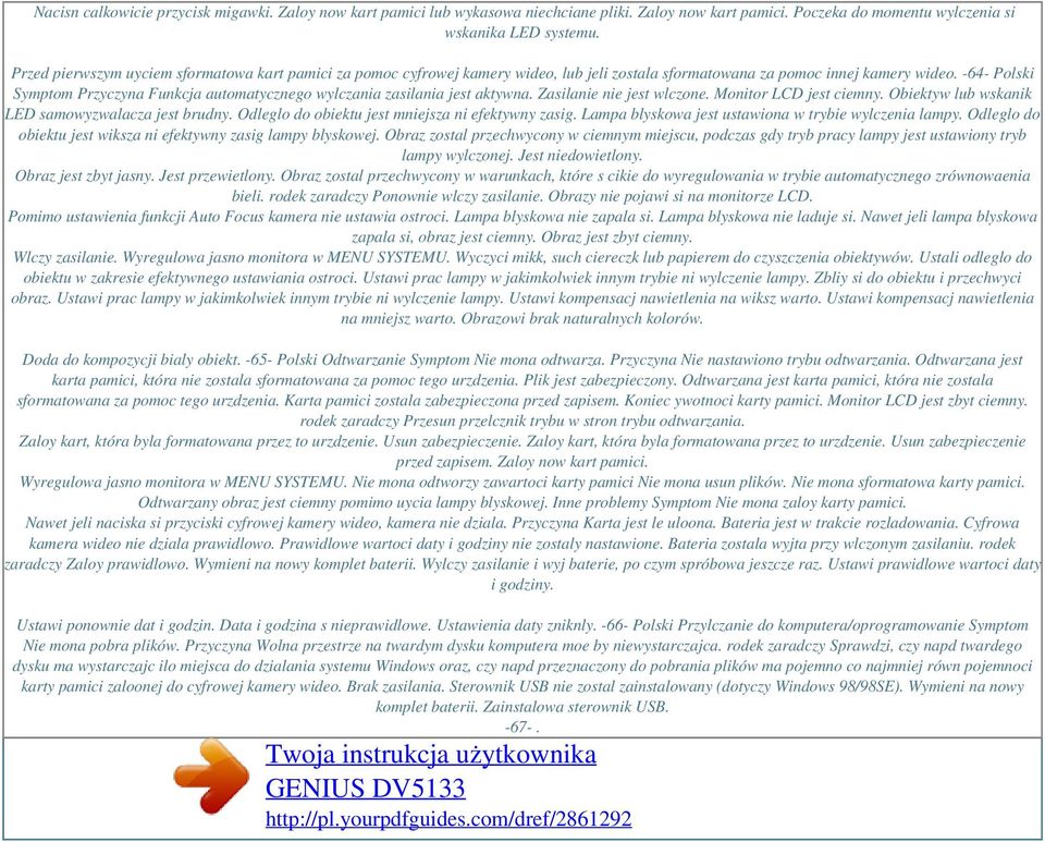 -64- Polski Symptom Przyczyna Funkcja automatycznego wylczania zasilania jest aktywna. Zasilanie nie jest wlczone. Monitor LCD jest ciemny. Obiektyw lub wskanik LED samowyzwalacza jest brudny.